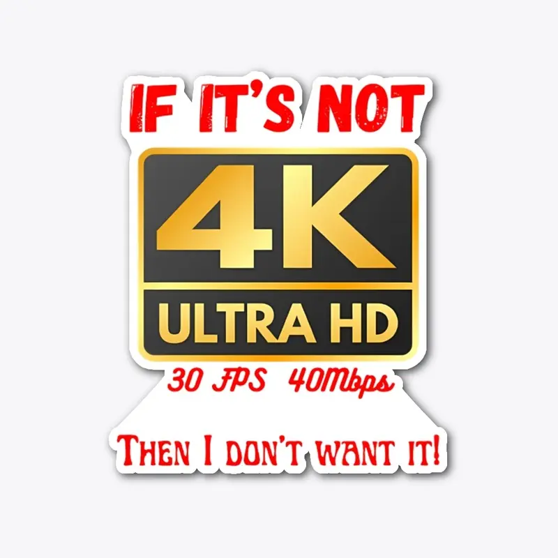 If It's Not 4K, Then I don't Want It!